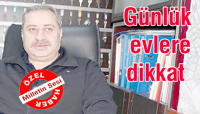 Günlük evlere dikkat!